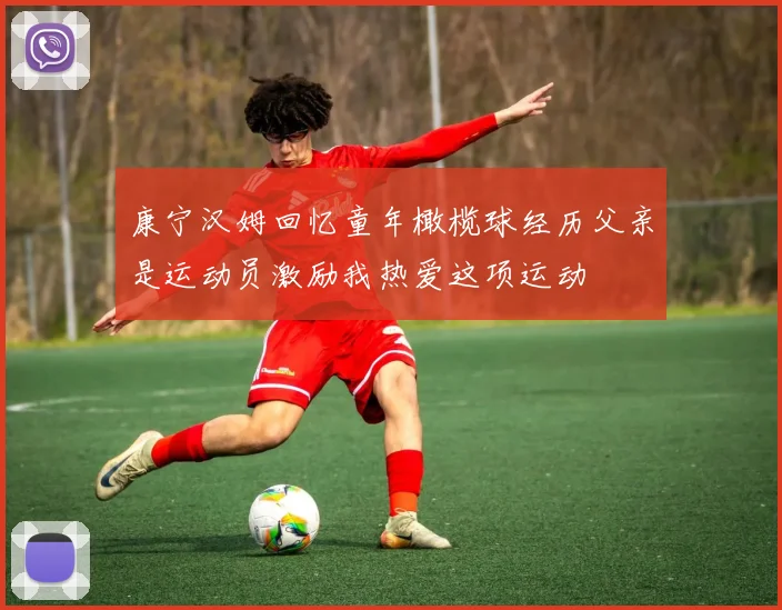 康宁汉姆回忆童年橄榄球经历父亲是运动员激励我热爱这项运动