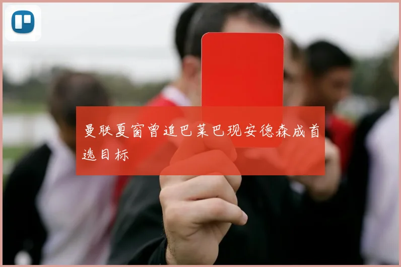 曼联夏窗曾追巴莱巴现安德森成首选目标